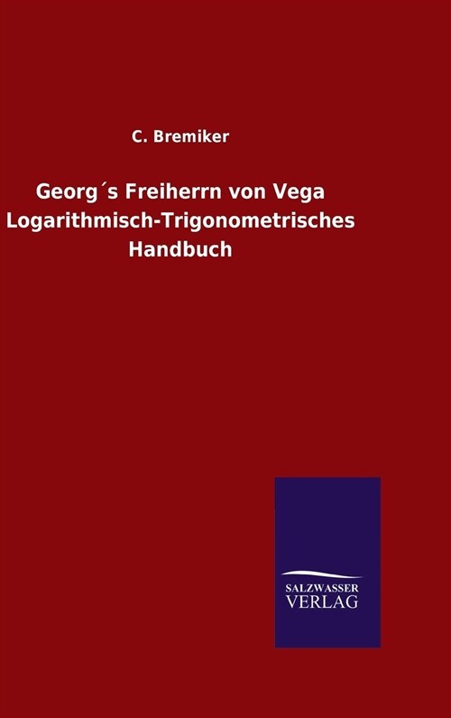 Georg큦 Freiherrn von Vega Logarithmisch-Trigonometrisches Handbuch (Hardcover)