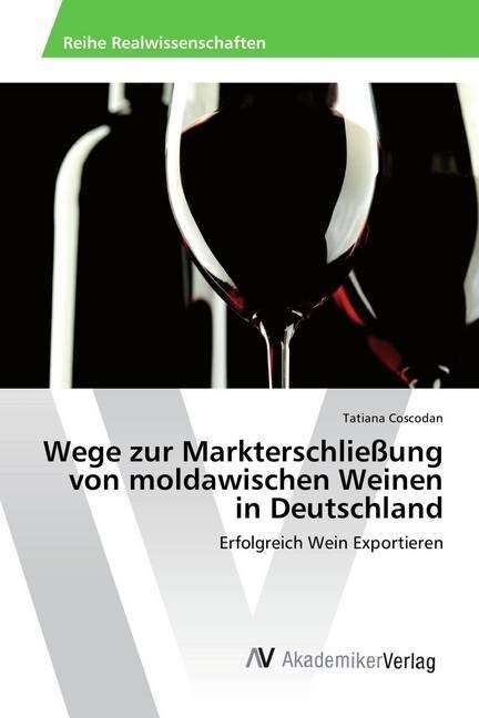 Wege zur Markterschlie?ng von moldawischen Weinen in Deutschland (Paperback)