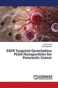 Egfr Targeted Gemcitabine Plga Nanoparticles for Pancreatic Cancer (Paperback)