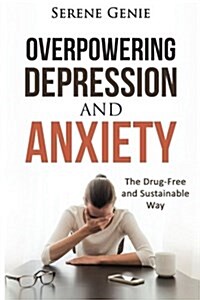 Overpowering Depression and Anxiety: The Drug Free and Sustainable Way (Paperback)