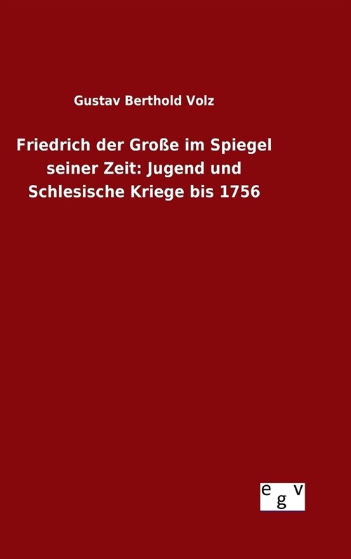 Friedrich der Gro? im Spiegel seiner Zeit: Jugend und Schlesische Kriege bis 1756 (Hardcover)