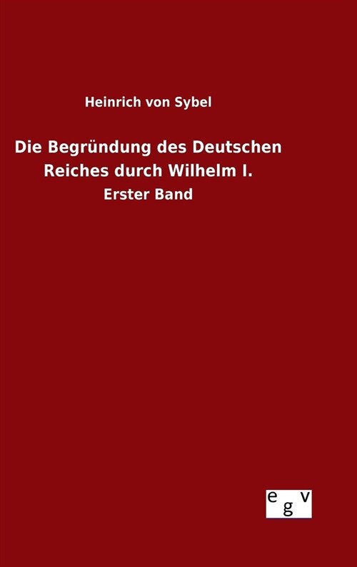Die Begr?dung des Deutschen Reiches durch Wilhelm I. (Hardcover)