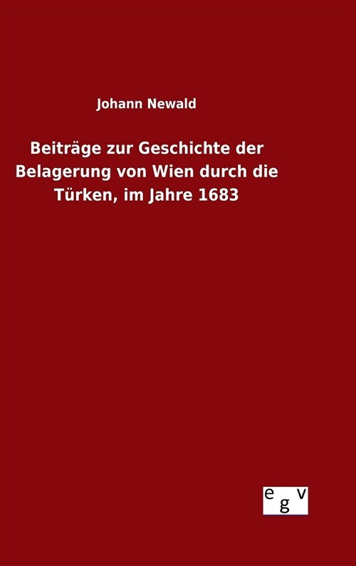 Beitr?e zur Geschichte der Belagerung von Wien durch die T?ken, im Jahre 1683 (Hardcover)