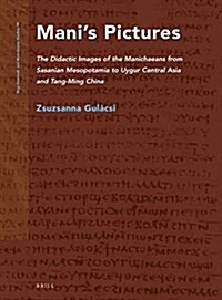 Manis Pictures: The Didactic Images of the Manichaeans from Sasanian Mesopotamia to Uygur Central Asia and Tang-Ming China (Hardcover)