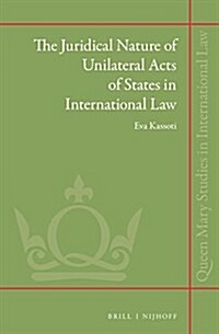 The Juridical Nature of Unilateral Acts of States in International Law (Hardcover)
