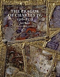 The Prague of Charles IV, 1316-1378 (Paperback)