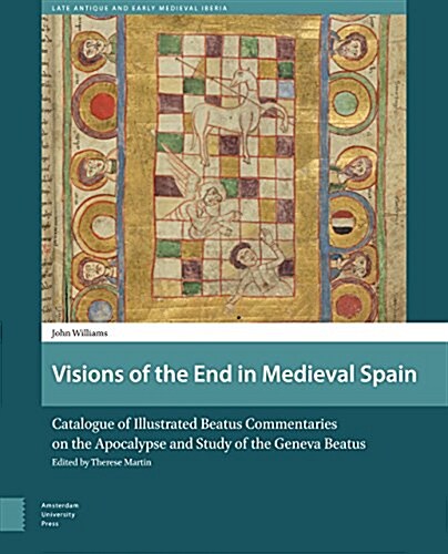 Visions of the End in Medieval Spain: Catalogue of Illustrated Beatus Commentaries on the Apocalypse and Study of the Geneva Beatus (Hardcover)