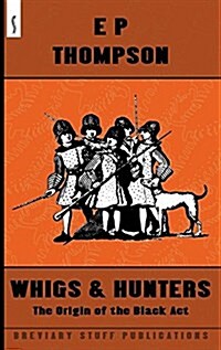 Whigs and Hunters : The Origin of the Black Act (Hardcover)