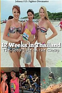 12 Weeks in Thailand: The Good Life on the Cheap (Paperback)