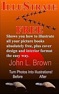 Illustrate Free: Shows You How to Illustrate All Your Picture Books Absolutely Free, Plus Cover Design, and Interior Format, the Easy W (Paperback)