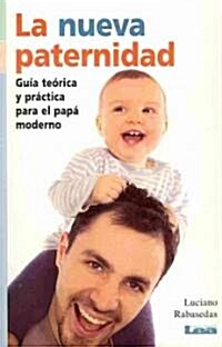 La Nueva Paternidad: Gu? Te?ica Y Pr?tica Para El Pap?Moderno (Paperback)