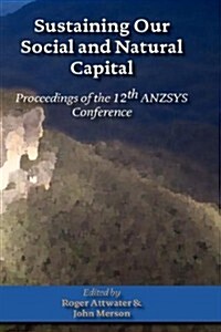 Sustaining Our Social and Natural Captial: Proceedings of the 12th Anzsys Conference (Hardcover)