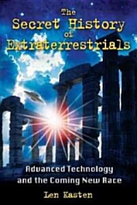 The Secret History of Extraterrestrials: Advanced Technology and the Coming New Race (Paperback)