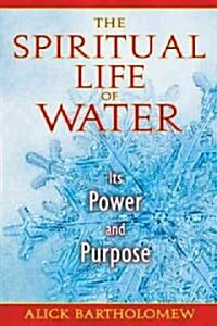 The Spiritual Life of Water: Its Power and Purpose (Paperback)