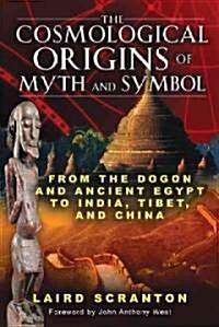 The Cosmological Origins of Myth and Symbol: From the Dogon and Ancient Egypt to India, Tibet, and China (Paperback)