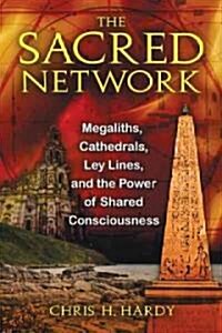The Sacred Network: Megaliths, Cathedrals, Ley Lines, and the Power of Shared Consciousness (Paperback)