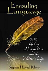 Ensouling Language: On the Art of Nonfiction and the Writers Life (Paperback, Original)