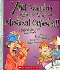 You Wouldnt Want to Work on a Medieval Cathedral! (You Wouldnt Want To... History of the World) (Paperback)