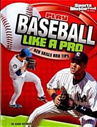 Play Baseball Like a Pro: Key Skills and Tips (Library Binding)