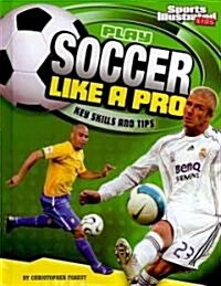 Play Soccer Like a Pro: Key Skills and Tips (Hardcover)