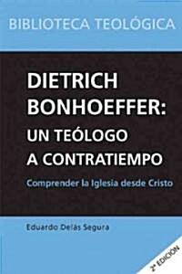 Dietrich Bonhoeffer: Un Teologo A Contratiempo: Comprender la Iglesia Desde Cristo (Paperback, 2nd)