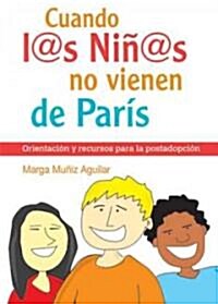 Cuando L@s Nin@s No Vienen de Paris: Orientacion y Recursos Para la Postadopcion (Paperback)