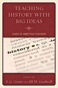 Teaching History with Big Ideas: Cases of Ambitious Teachers (Hardcover)