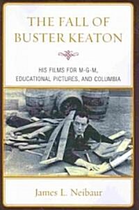 The Fall of Buster Keaton: His Films for Mgm, Educational Pictures, and Columbia (Paperback)