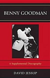 Benny Goodman: A Supplemental Discography (Hardcover)