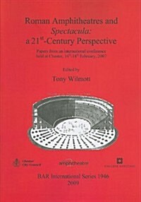 Roman Amphitheatres and Spectacula: A 21st-Century Perspective: Papers from an International Conference Held at Chester, 16th-18th February, 2007 (Paperback)