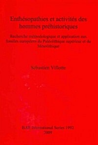 Enthesopathies Et Activites Des Hommes Prehistoriques: Recherche Methodologique Et Application Aux Fossiles Europeens Du Paleolithique Superieur Et Du (Paperback)