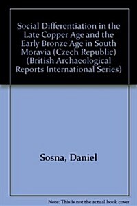 Social Differentiation in the Late Copper Age and the Early Bronze Age in South Moravia (Czech Republic) (Paperback)