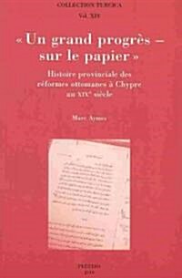 Un Grand Progres - Sur Le Papier. Histoire Provinciale Des Reformes Ottomanes a Chypre Au Xixe Siecle (Paperback)