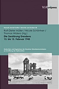 Die Zerstorung Dresdens 13. Bis 15. Februar 1945: Gutachten Und Ergebnisse der Dresdner Historikerkommission Zur Ermittlung der Opferzahlen (Paperback)