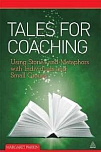 Tales for Coaching : Using Stories and Metaphors with Individuals and Small Groups (Paperback)