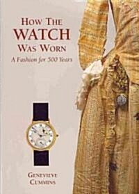 How the Watch Was Worn: a Fashion for 500 Years (Hardcover)