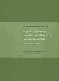 Roger Frys Journey : From the Primitives to the Post-Impressionists: Watson Gordon Lecture 2006 (Hardcover)