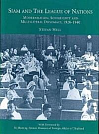 Siam and the League of Nations: Modernisation, Sovereignty and Multilateral Diplomacy, 1920-1940 (Paperback)