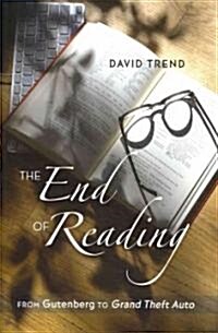 The End of Reading: From Gutenberg to Grand Theft Auto (Paperback)