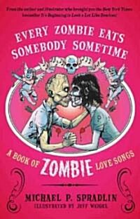 Every Zombie Eats Somebody Sometime: A Book of Zombie Love Songs (Paperback)