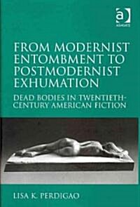 From Modernist Entombment to Postmodernist Exhumation : Dead Bodies in Twentieth-Century American Fiction (Hardcover)