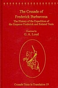 The Crusade of Frederick Barbarossa : The History of the Expedition of the Emperor Frederick and Related Texts (Hardcover, New ed)