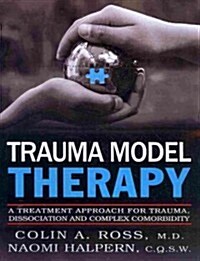 Trauma Model Therapy: A Treatment Approach for Trauma Dissociation and Complex Comorbidity (Paperback)