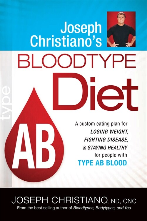 Joseph Christianos Bloodtype Diet AB: A Custom Eating Plan for Losing Weight, Fighting Disease & Staying Healthy for People with Type AB Blood (Paperback)