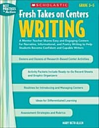 Fresh Takes on Centers: Writing, Grades 3-5: A Mentor Teacher Shares Easy and Engaging Centers for Narrative, Informational, and Poetry Writing to Hel (Paperback)