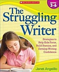 The Struggling Writer, Grades 3-6: Strategies to Help Kids Focus, Build Stamina, and Develop Writing Confidence (Paperback)
