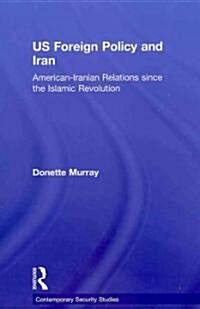 US Foreign Policy and Iran : American-Iranian Relations Since the Islamic Revolution (Paperback)