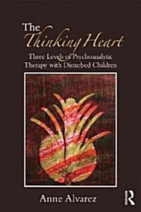 The Thinking Heart : Three Levels of Psychoanalytic Therapy with Disturbed Children (Paperback)