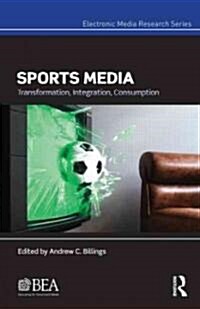 Sports Media : Transformation, Integration, Consumption (Hardcover)