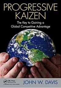 Progressive Kaizen:: The Key to Gaining a Global Competitive Advantage (Paperback)